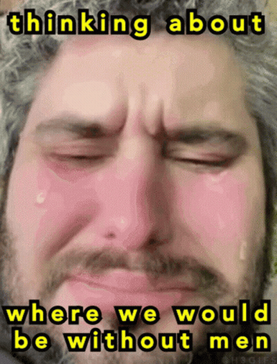 Bearded Man Crying Thinking About Where We Would Be Without Men GIF