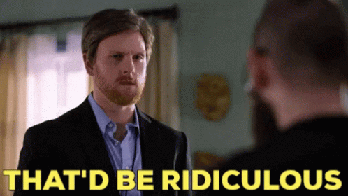 Bearded Man Talking To Another With That'd Be Ridiculous Above GIF