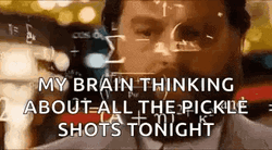 Beautiful Mind Thinking All The Pickle Shots Tonight GIF