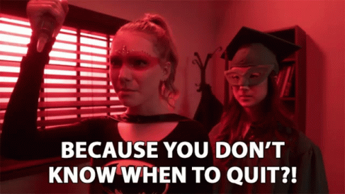 Because You Don T Know When To Quit Poster GIF