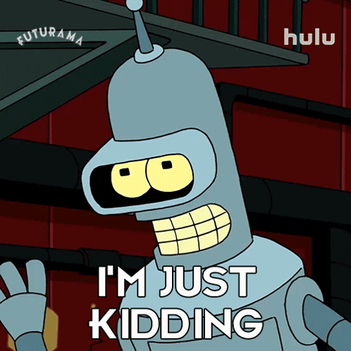 Bender From Futurama Says " I 'M Just Kidding " GIF