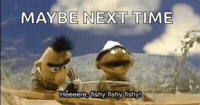Bert And Ernie From Sesame Street Are Fishing And Saying `` Maybe Next Time Heeere , Fishy Fishy Fishy ! '' GIF