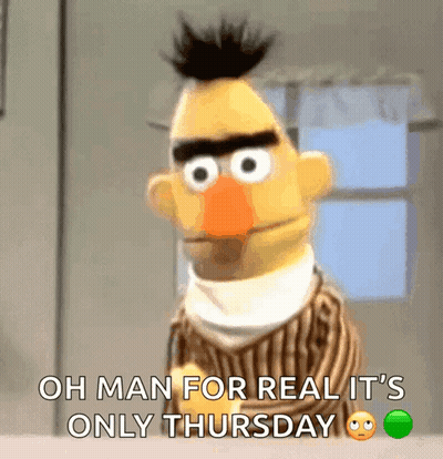 Bert From Sesame Street Is Saying " Oh Man For Real It 'S Only Thursday " GIF