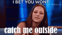 Bet You Won't Catch Me Outside Meme GIF