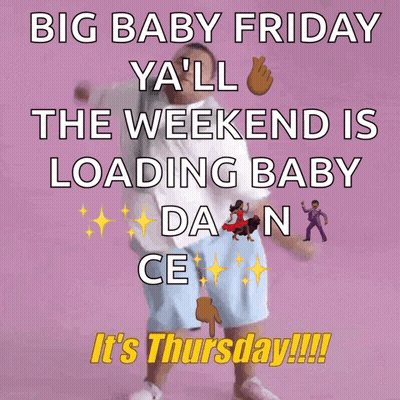 Big Baby Friday Ya'll Weekend Is Loading Baby Dance It's Thursday