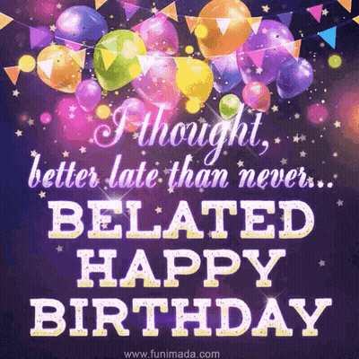 Birthday Card Balloons Saying Better Late Than Never Belated Happy Birthday GIF