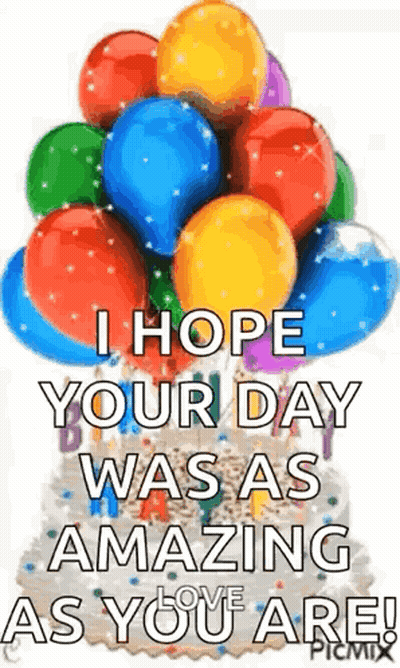 Birthday Card With Balloons And Cake Saying I Hope Your Day Was As Amazing As You Are GIF