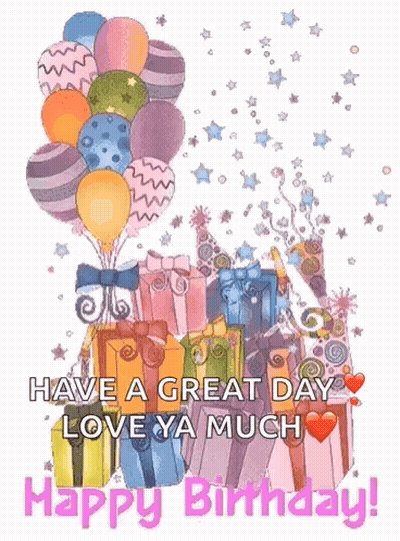 Birthday Card With Balloons And Presents Saying Have A Great Day Love Ya Much Happy Birthday GIF