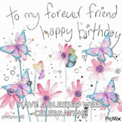Birthday Card With Flowers And Butterflies To My Forever Friend Happy Birthday Have A Blessed Week GIF