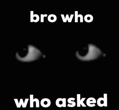 Black And White Eyes With Bro Who Who Asked GIF