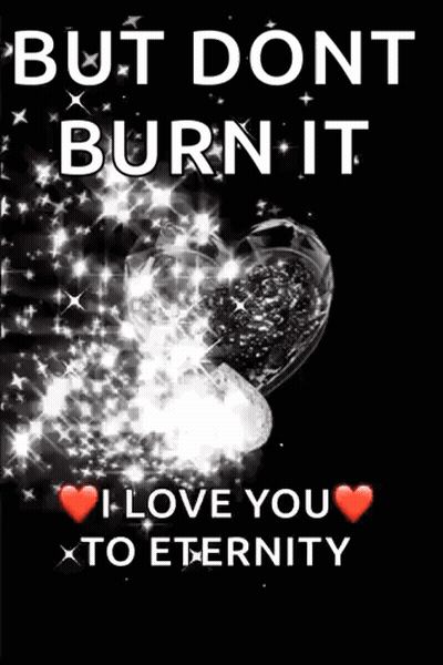 Black And White Heart Saying But Dont Burn It I Love You To Eternity GIF