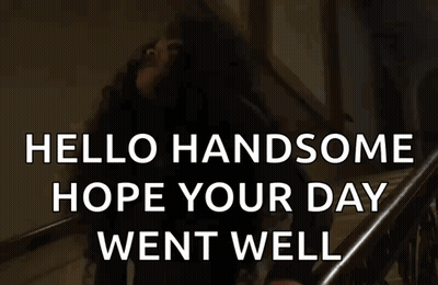 Black And White Photo Saying Hello Handsome Hope Your Day Went Well GIF