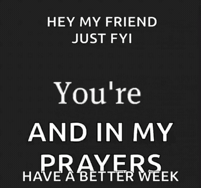 Black And White Poster Hey My Friend Just FYI Mind And In My Prayers Have A Better Week GIF