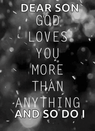 Black And White Poster Saying Dear Son God Loves You More Than Anything And So Do I GIF