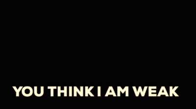 Black And White Poster You Think I Am Weak GIF