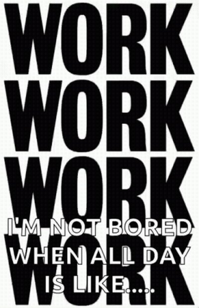 Black And White Work Work Work Not Bored Poster GIF
