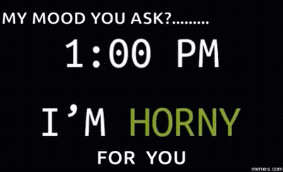 Black Background My Mood You Ask 12:00 Pm I'm Horny For You
