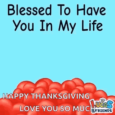 Blessed To Have You In My Life Happy Thanksgiving Love You So Much Lucas & Friends . GIF