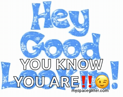 Blue And White Sign Saying Hey Good You Know You Are GIF