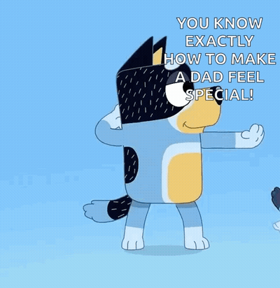Blue And Yellow Dog Saying You Know Exactly How To Make A Dad Feel Special GIF