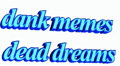 Blue Text Saying Dank Memes Dead Dreams