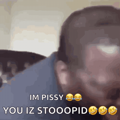 Blurry Man Saying Im Pissy You Iz Stooopid GIF