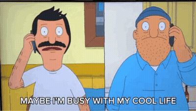 Bob 'S Burgers Shows Two Men Talking On Their Cell Phones With The Words Maybe I 'M Busy With My Cool Life GIF
