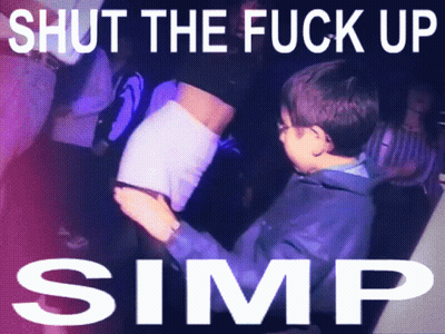 Boy Shut The Fuck Up Simp GIF