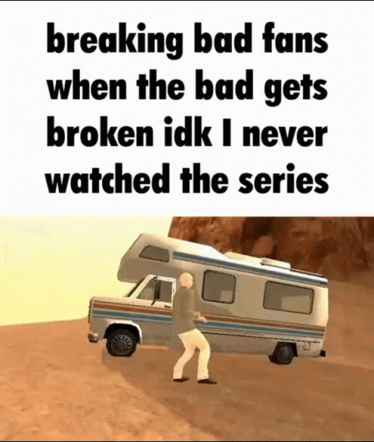 Breaking Bad Fans When The Bad Gets Broken Idk I Never Watched The Series .. GIF
