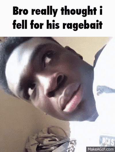 Bro Really Thought I Fell For Ragebait GIF