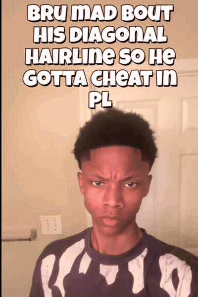 bru mad bout his diagonal hairline so he gotta cheat in