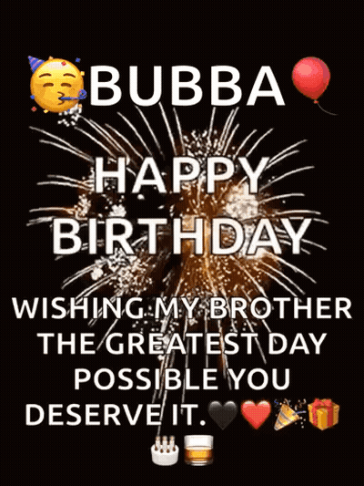 Bubba Happy Birthday Wishing My Brother The Greatest Day Possible You Deserve It . GIF