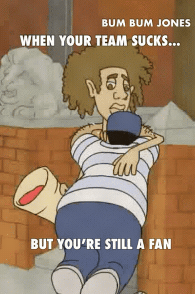 Bum Bum Jones When Your Team Sucks But You 'Re Still A Fan Cartoon GIF