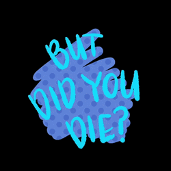 But Did You Die Digital Art GIF