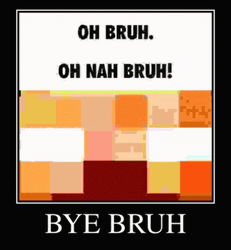 Bye Bruh Meme Oh Nah Bruh GIF
