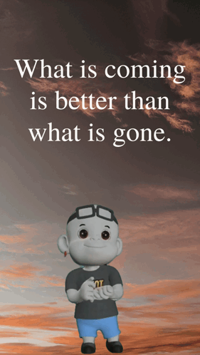 Cartoon Character Saying What Is Coming Is Better Than What Is Gone GIF