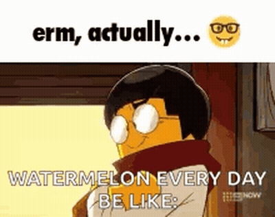 Cartoon Character With Glasses And Scarf Saying Erm Actually Watermelon Every Day Be Like GIF