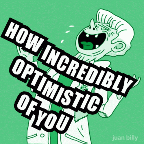 Cartoon Man Saying How Incredibly Optimistic Of You GIF