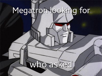 Cartoon Robot Caption Megatron Looking For Who Asked GIF