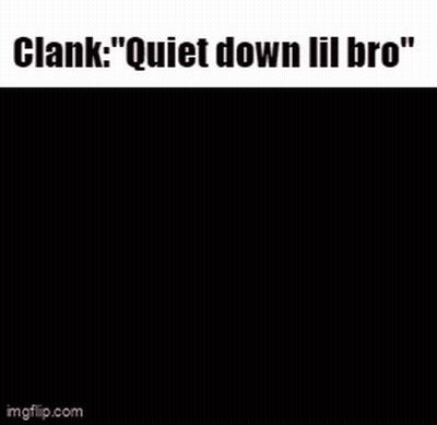 Cartoon Saying Clank Quiet Down Lil Bro GIF