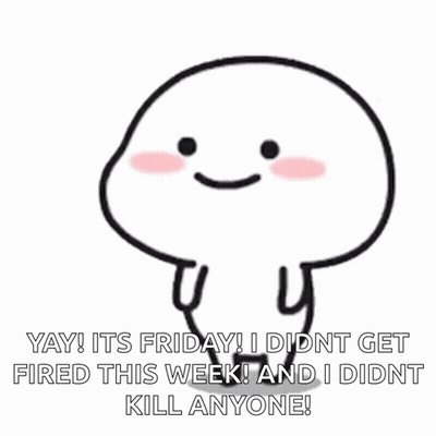 Cartoon Saying Yay Its Friday I Didnt Get Fired This Week And I Didnt Kill Anyone GIF