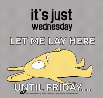 Cartoon Says It's Just Wednesday Lay Until Friday GIF