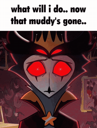 Cartoon With Red Eyes Saying What Will I Do Now That Muddy's Gone GIF
