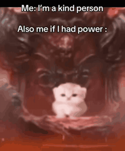 Cat Me I'm A Kind Person Also Me If I Had Power GIF
