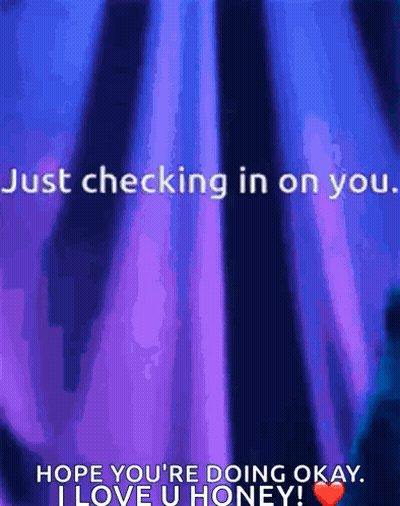 Checking In On You Hope You're Doing Okay I Love You Honey GIF