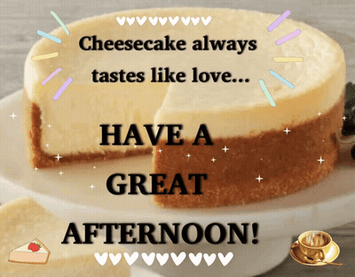 Cheesecake With Slice Taken Out Saying Have A Great Afternoon GIF
