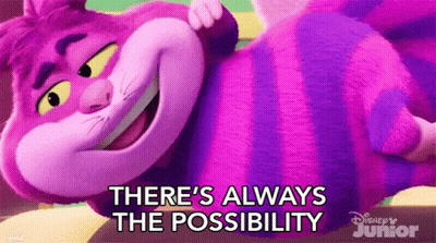Cheshire Cat From Alice In Wonderland Is Laying Down With The Words There 'S Always The Possibility Below Him GIF