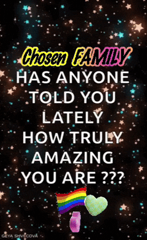 Chosen Family Has Anyone Told You Lately How Truly Amazing You Are ? GIF