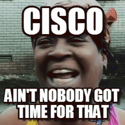 Cisco Ain't Nobody Got Time For That  GIF