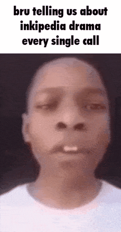 Close Up Man Face Caption Bru Telling Us About Inkipedia Drama Every Single Call GIF